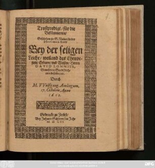 Trostpredigt/ für die Bekümmerten : Geschehen zu S. Niclas/ in der Pfarrkirchen zu Zerbst/ Bey der seligen Leiche/ weiland des Ehrnvesten/ Erbarn/ und Weisen/ Herrn David Lonnies, Geweseneu StadtRichters daselbst/ etc.