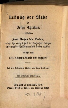 Uebung der Liebe zu Jesus Christus : zum Nutzen der Seelen, welche ihr ewiges Heil in Sicherheit bringen und nach der Vollkommenheit streben wollen