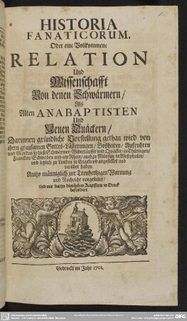 Historia Fanaticorum, oder eine vollkommene Relation und Wissenschafft von denen Schwärmern, Als Alten Anabaptisten Und Neuen Quäkern