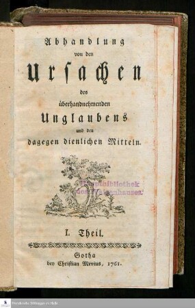 I. Theil: Abhandlung von den Ursachen des überhandnehmenden Unglaubens und den dagegen dienlichen Mitteln