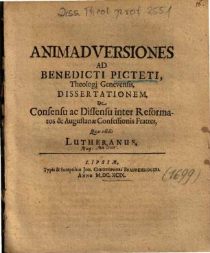 Animadversiones Ad Benedicti Picteti ... Dissertationem, De Consensu ac Dissensu inter Reformatos & Augustanae Confessionis Fratres : quas edidit Lutheranus