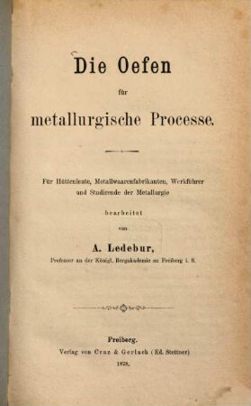 Die Oefen für metallurgische Processe : für Hüttenleute, Metallwaarenfabrikanten, Werkführer und Studirende der Metallurgie bearbeitet