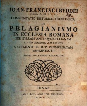 Ioan. Francisci Buddei ... Commentatio hist. theol. de pelagianismo in ecclesia Romana per bullam anti-Quesnellianam ... a Clemente XI. R. P. promulgatam triumphante