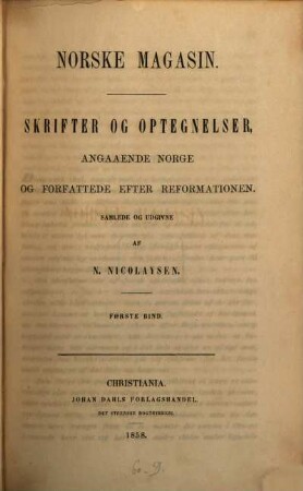 Norske magasin : skrifter og optegnelser, angaaende Norge og forfattede efter Reformationen. 1, 1. 1858