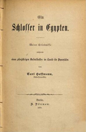 Ein Schlosser in Egypten : meine Erlebnisse während eines zehnjährigen Aufenthaltes im Lande der Pyramiden