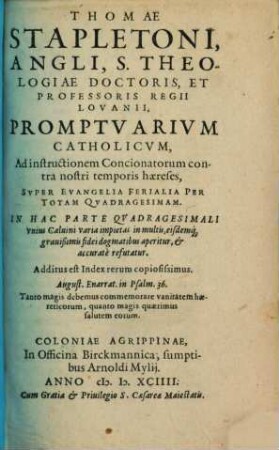 Thomae Stapletoni, Angli, S. Theologiae Doctoris, Et Professoris Regii Lovanii, Promptvarium Catholicvm, Ad instructionem Concionatorum contra nostri temporis haereses, Svper Evangelia Ferialia Per Totam Qvadragesimam : Additus est Index copiosissimus