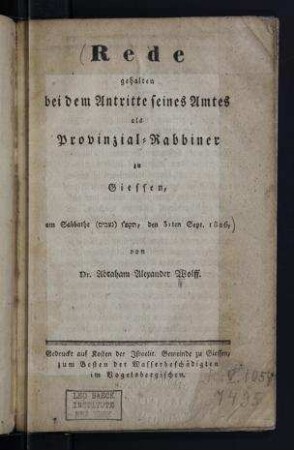 Rede, gehalten bei dem Antritte seines Amtes als Provinzial-Rabbiner zu Giessen, am Sabbathe ... , den 31ten Sept. 1826 / von Abraham Alexander Wolff