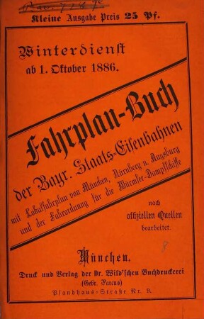 Fahrplan-Buch der Bayerischen Staatseisenbahnen. Kleine Ausgabe : nebst Postanschlüssen und der Fahrordnung für die bayerischen Dampfschiffe und Anschlussbahnen. 1886, W.-D. = 1. Okt.