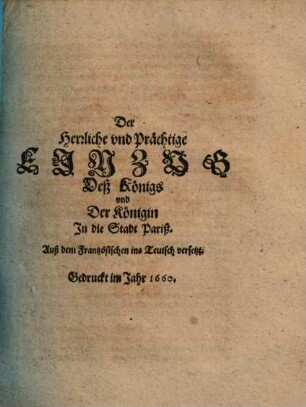 Der Herrliche und Prächtige Einzug Deß Königs und Der Königin In die Stadt Pariß : Auß dem Frantzösischen ins Teutsch versetzt