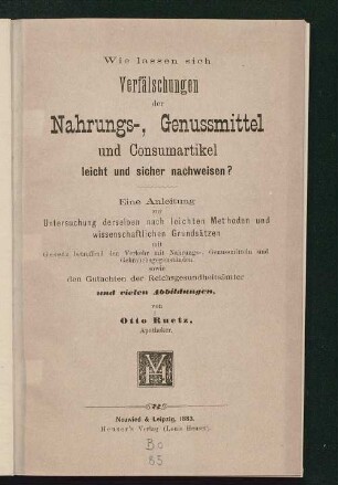 Wie lassen sich Verfälschungen der Nahrungs-, Genussmittel und Consumartikel leicht und sicher nachweisen? : eine Anleitung zur Untersuchung derselben nach leichten Methoden und wissenschaftlichen Grundsätzen mit Gesetz betreffend den Verkehr mit Nahrungs-, Genussmitteln und Gebrauchsgegenständen sowie den Gutachten der Reichsgesundheitsämter