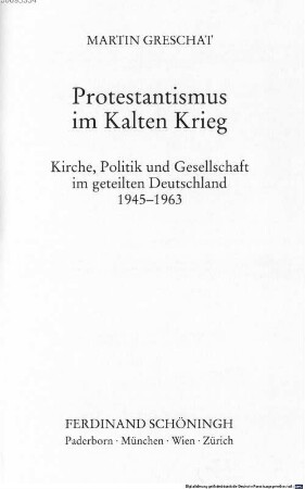 Protestantismus im Kalten Krieg : Kirche, Politik und Gesellschaft im geteilten Deutschland ; 1945-1963