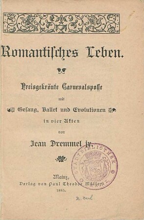 Romantisches Leben : preisgekrönte Carnevalsposse mit Gesang, Ballet und Evolutionen in 4 Akten
