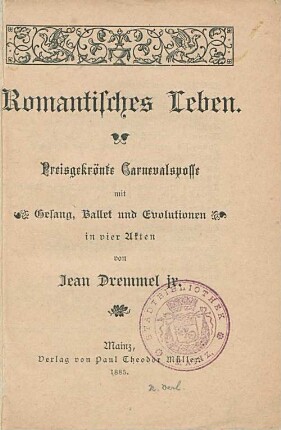 Romantisches Leben : preisgekrönte Carnevalsposse mit Gesang, Ballet und Evolutionen in 4 Akten