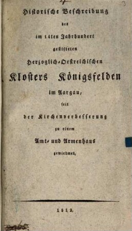 Historische Beschreibung des im 14ten Jahrhundert gestifteten Herzoglich-Oestreichischen Klosters Königsfelden im Aargau, seit der Kirchenverbesserung zu einem Amt- und Armenhaus gewiedmet