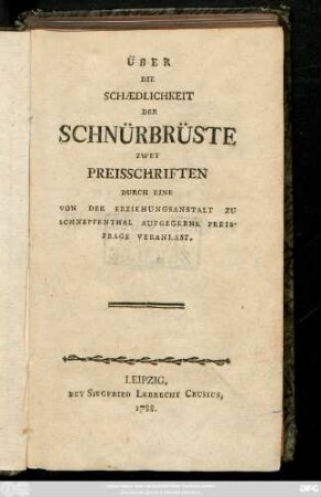 Über Die Schædlichkeit Der Schnürbrüste : Zwey Preisschriften Durch Eine Von Der Erziehungsanstalt Zu Schnepfenthal Aufgegebne Preisfrage veranlast