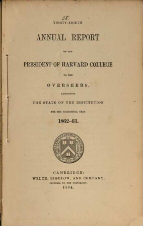 Annual report of the president of Harvard College to the overseers exhibiting the state of the institution. 1862/63 (1864) = 38