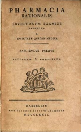 Pharmacia Rationalis : Eruditorum Examini Subiecta A Societate Quadam Medica ; Fasciculus Primus [- Fasciculus Sextus]