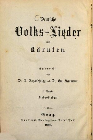 Deutsche Volks-Lieder aus Kärnten : Gesammelt von V. Pogatschnigg und Em. Herrmann. 1, Liebeslieder