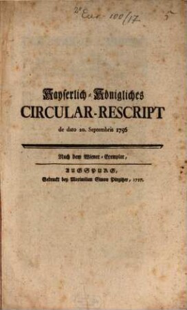 Kayserlich-Königliches Circular-Rescript de dato 20. Septembris 1756 : [Circular-Rescript So Jhro Römisch-Kayserliche zu Hungarn und Böheim Königliche Majestät an Dero Ministros an auswärtigen Höfen ergehen lassen. Maria Theresia &c. ...]