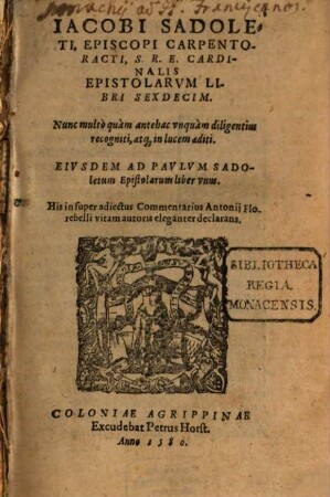 Iacobi Sadoleti, Episcopi Carpentoracti, S.R.E. Cardinalis Epistolarvm Libri Sexdecim : Eivsdem ad Pavlvm Sadoletum Epistolarum liber vnus