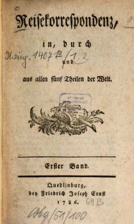 Reisekorrespondenz in, durch und aus allen fünf Theilen der Welt. 1. (1786). - 213 S.