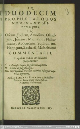 In duodecim prophetas quos nominant minores, puta in Oseam, Joelem, Amosum, Abadjam, Jonam, Michaeam, Nahumum, Abacucum, Sophoniam, Haggeum, Zachariam, Malachiam, commentarii : in quibus ordine et distincte proponuntur: I. Analysis logica singulorum capitum II. Scholia III. Observationes locorum doctrine