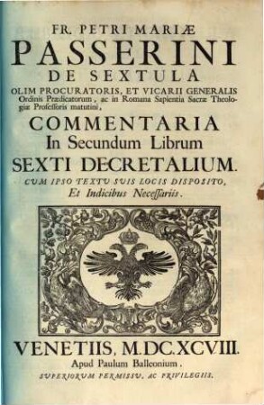 Fr. Petri Mariae Passerini De Sextula ... Commentaria In ... Librum Sexti Decretalium : Cum Ipso Textu Suis Locis Disposito, Et Indicibus Necessariis, 2. In Secundum Librum Sexti Decretalium