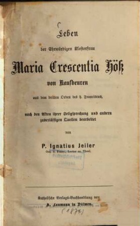 Leben der ehrwürdigen Klosterfrau Maria Crescentia Höß von Kaufbeuren aus dem dritten Orden des h. Franciscus