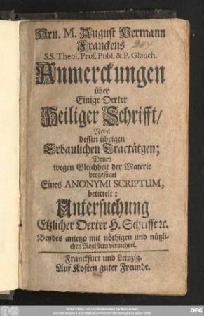 Hrn. M. August Hermann Franckens S. S. Theol. Prof. Publ. & P. Glauch. Anmerckungen über Einige Oerter Heiliger Schrifft : Nebst dessen übrigen Erbaulichen Tractätgen