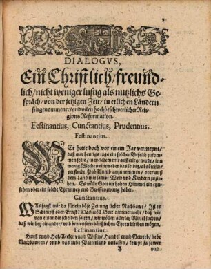 Dialogvs : Ein Christlich, freundlich, nicht weniger lustig als nutzliches Gespräch, von der jetzigenZeit, in etlichen Ländern fürgenommener, vnd vilen hochbeschwerlicher Religions Reformation ...