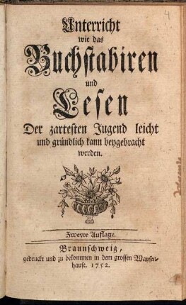 Unterricht wie das Buchstabiren und Lesen Der zartesten Jugend leicht und gründlich kann beygebracht werden