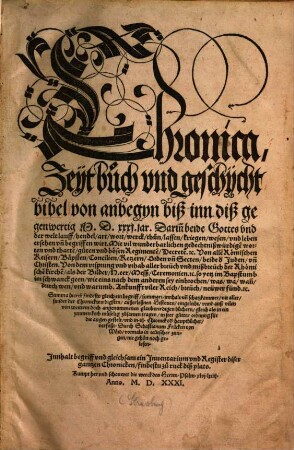 Chronica, Zeytbuch und geschychtbibel : von anbegyn biß inn diß gegenwertig MDXXXI. jar. Darin[n] beide Gottes vnd der welt lauff, hendel, art, wort, werck ... begriffen wirt. ...