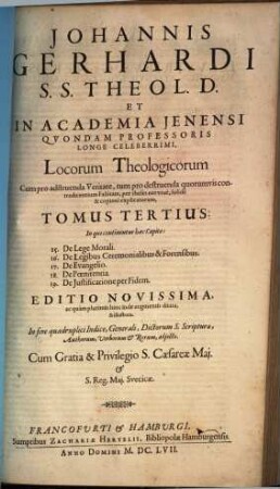 Johannis Gerhardi ... Loci Theologici, Tomus Tertius. In quo continentur haec Capita: 15. De Lege Morali ...