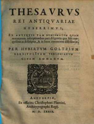 Thesaurus rei antiquariae huberrimus : ex antiquis tam numismatum quam marmorum inscriptionibus ... conquisitus ac descriptus ...