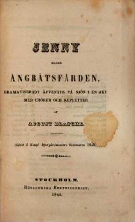Theaterstycken, [12]. Jenny eller Ånbbåtsfärden : dramatiseradt äfventyr på sjön i en akt med chörer och kupletter ; gifvet å Kongl. Djurgårdsteatern sommaren 1845