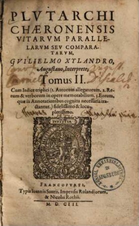 Plutarchi Chaeronensis vitae parallelae, seu comparatae : cum annotationibus, appendice item ad vitas comparatas et ternis indicibus copiosissimus. 2. 1603.752 S.