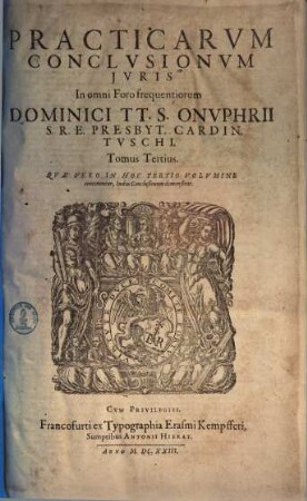 Practicarvm Conclvsionvm Ivris In omni Foro frequentiorum Dominici TT. S. Onvphrii S. R. E. Presb. Cardin. Tvschi, Tomus ... : In Qvibvs Praeter Spiritvales, Ecclesiasticas, Legales, iudiciarias ... continentur, ac declarantur ; Opvs Omnibvs Indicibvs Civilibvs Et Criminalibvs, ... continens ; Index Vero Generalis Omnium Conclvsionvm Totivs Operis, in fine Tomi octaui habetur, 3