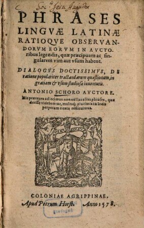 Phrases lingvae Latinae, Ratioqve Observandorvm Eorvm in Avctoribus legendis, quae praecipuam ac singularem vim aut vsum habent : Dialogvs Doctissimvs, De ratione populariter tractandarum quaestionum, in gratiam et vsum studiosae iuuentutis