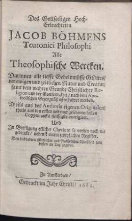 Des Gottseeligen Hocherleuchteten Jacob Böhmens Teutonici Philosophi Alle Theosophische Wercken. Teil 1