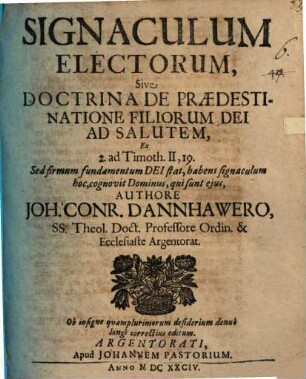Signaculum electorum, sive doctrina de praedestinatione filiorum Dei ad salutem : ex 2. ad Timoth. II, 19. Sed firmum fundamentum Dei stat, habens signaculum hoc, cognovit dominus, qui sunt eius