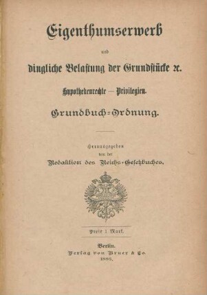 Eigenthumserwerb und dingliche Belastung der Grundstücke etc. : Hypothekenrechte - Privilegien, Grundbuch-Ordnung