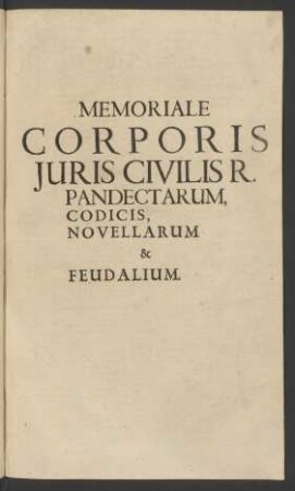 Memoriale Corporis Iuris Civilis R. Pandectarum, Codicis, Novellarum & Feudalium.