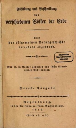 Abbildung und Beschreibung der verschiedenen Völker der Erde : Aus der allgemeinen Naturgeschichte besonders abgedruckt ; Mit 68. in Kupfer gestochen und schön illuminierten Abbildungen