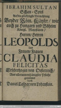 Ibrahim Sultan Schau-Spiel Auf die glückseligste Vermählung Beyder Röm. Käyser ... durch Daniel Caspar von Lohenstein