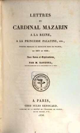 Lettres du cardinal Mazarin à la Reine, à la princesse Palatine : pendant sa retraite ... 1651