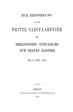 Zur Erinnerung an die dritte Saecularfeier des Berlinischen Gymnasiums zum Grauen Kloster am 2. Juli 1874