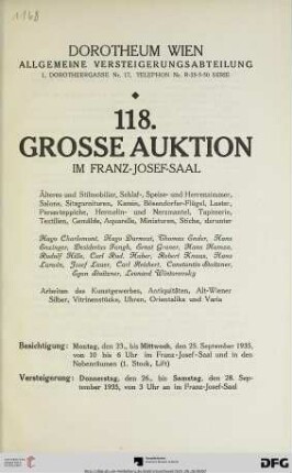 Nr. 118: Grosse Auktion / Dorotheum, Wien, Allgemeine Versteigerungsabteilung: im Kaiser-Franz-Josef-Saal: Älteres und Stilmobiliar, Schlaf-, Speise- und Herrenzimmer, Salons, Sitzgarnituren, Kamin, Bösendorfer-Flügel, Luster, Perserteppiche, Hermelin- und Nerzmantel, Tapisserie, Textilien, Gemälde, Aquarelle, Miniaturen, Stiche ... : Versteigerung: 26. bis 28. September 1935 im Franz-Josef-Saal