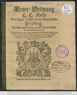 Feuer-Ordnung E.E. Raths Der Churf. Sächs. freyen BergStadt Freyberg/ Wie solche hiebevor für gemeine Bürgerschafft alda zusammen getragen