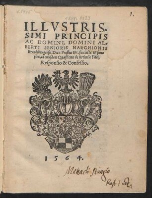ILLVSTRIS=||SIMI PRINCIPIS || AC DOMINI, DOMINI AL=||BERTI SENIORIS MARCHIONIS || Brandeburgensis, Ducis Prußiae etc. succincta et sim=||plex, ad cuiusdam Quaestiones de Articulis Fidei,|| Responsio & Confessio.||