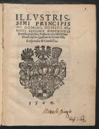 ILLVSTRIS=||SIMI PRINCIPIS || AC DOMINI, DOMINI AL=||BERTI SENIORIS MARCHIONIS || Brandeburgensis, Ducis Prußiae etc. succincta et sim=||plex, ad cuiusdam Quaestiones de Articulis Fidei,|| Responsio & Confessio.||